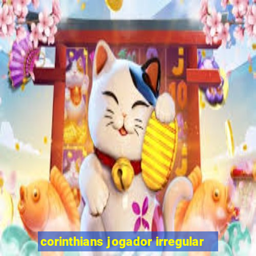 corinthians jogador irregular
