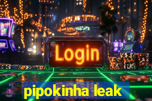 pipokinha leak