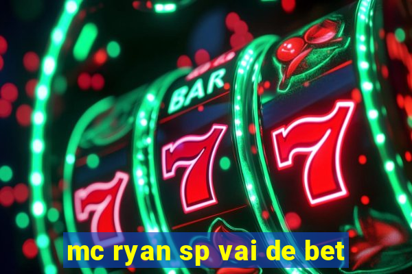mc ryan sp vai de bet