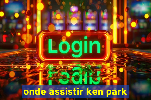 onde assistir ken park