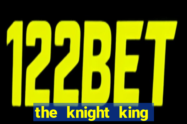 the knight king who returned with a god ler