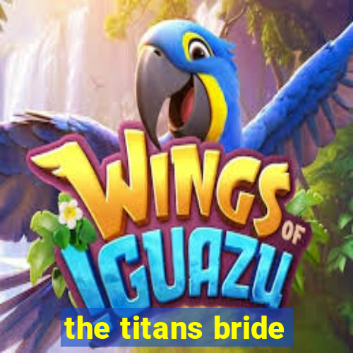 the titans bride
