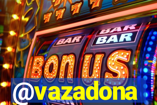 @vazadona