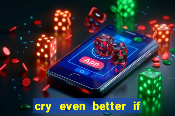 cry even better if you beg pt br