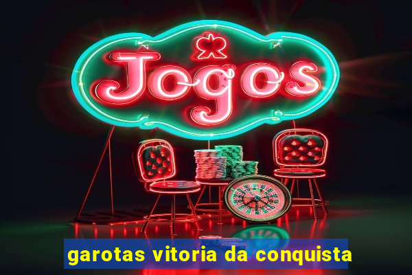 garotas vitoria da conquista