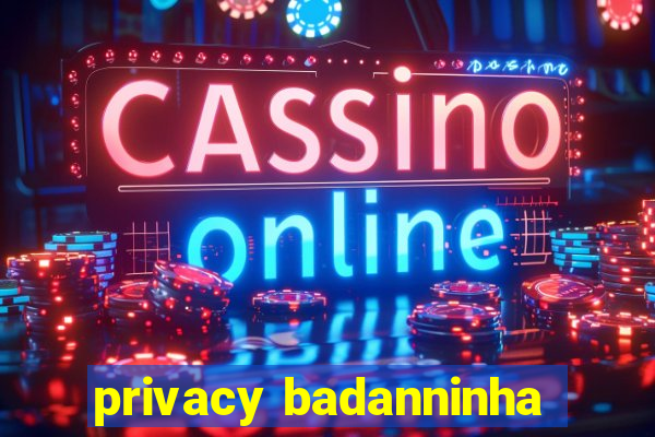 privacy badanninha