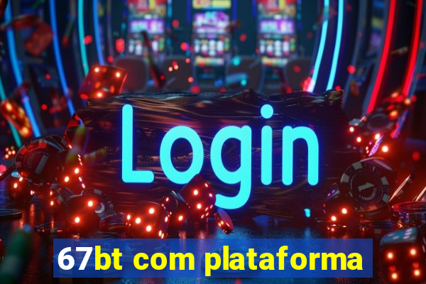 67bt com plataforma