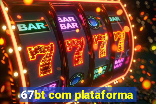 67bt com plataforma