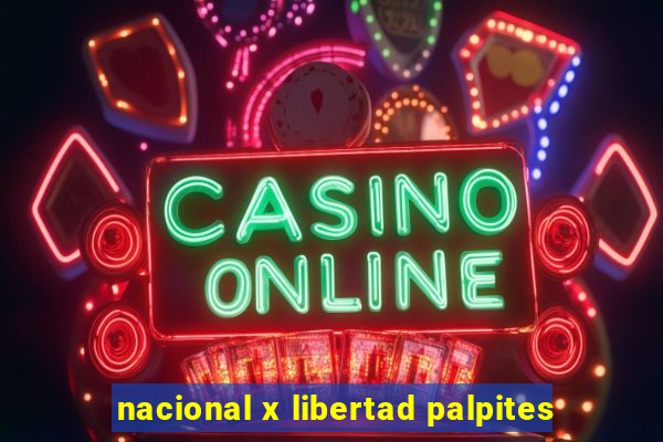 nacional x libertad palpites