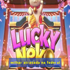 milhar atrasada na federal