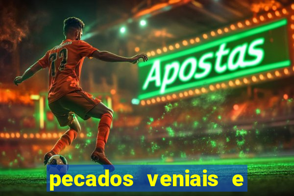 pecados veniais e mortais lista