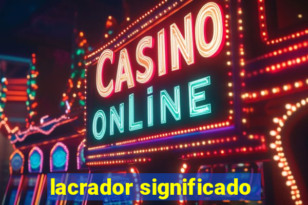lacrador significado