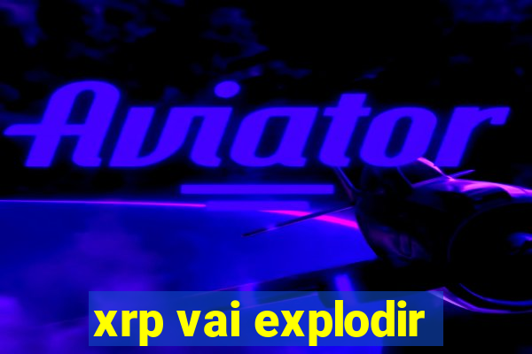 xrp vai explodir