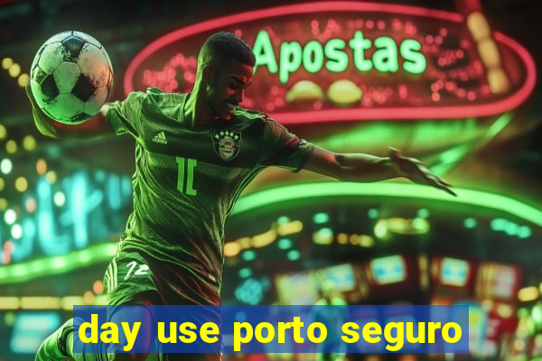 day use porto seguro