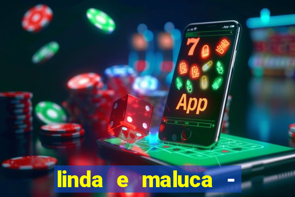 linda e maluca - orochi letra