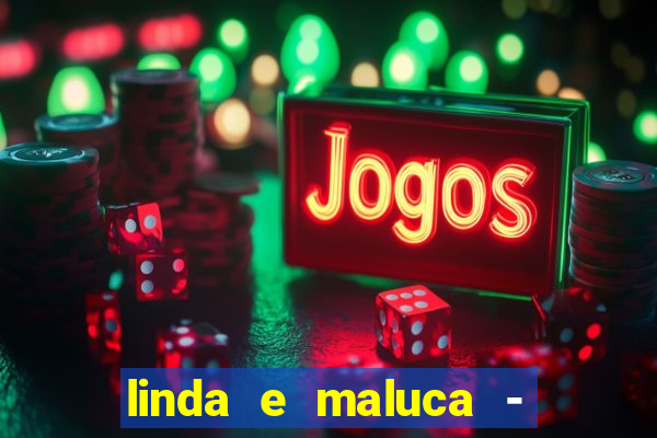 linda e maluca - orochi letra