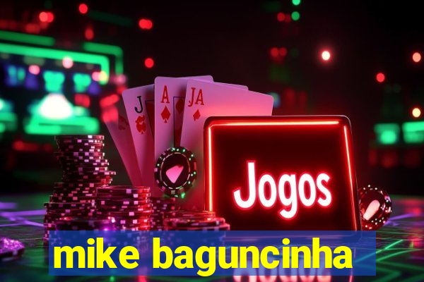 mike baguncinha