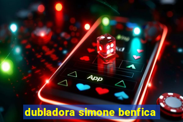 dubladora simone benfica