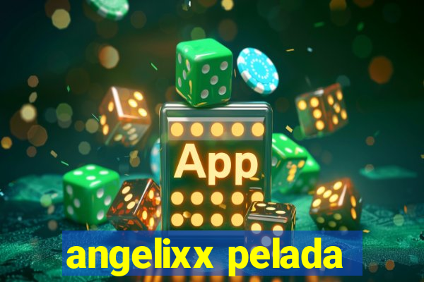 angelixx pelada