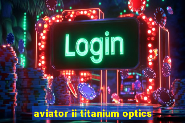 aviator ii titanium optics