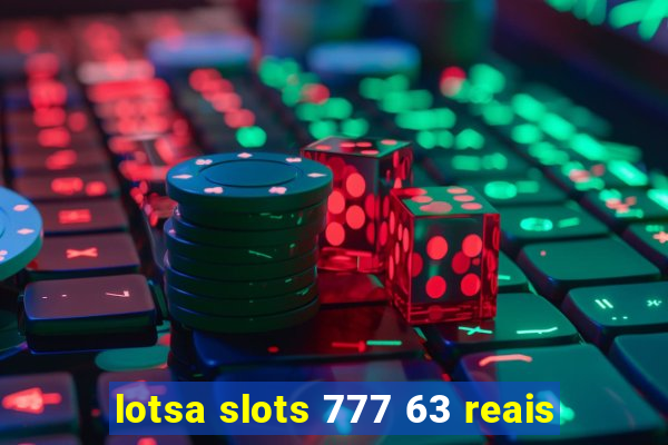 lotsa slots 777 63 reais