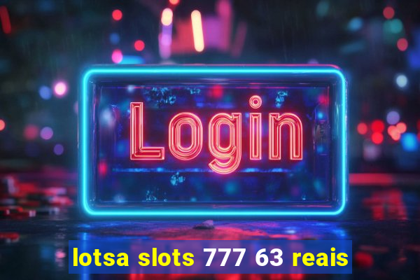 lotsa slots 777 63 reais