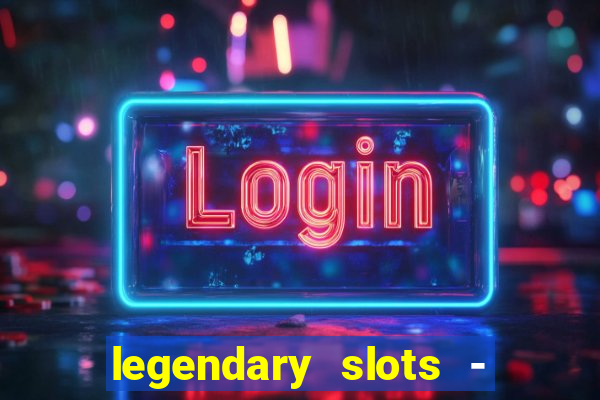 legendary slots - casino games