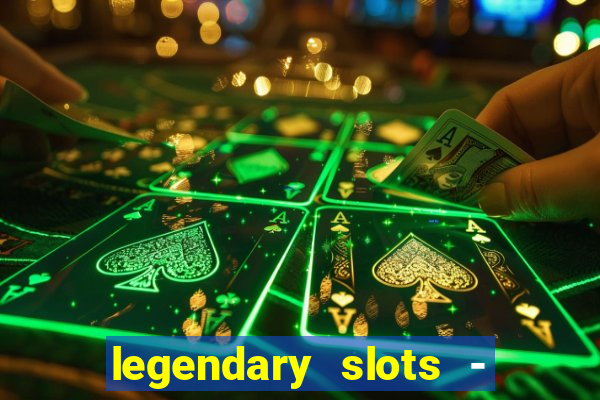 legendary slots - casino games