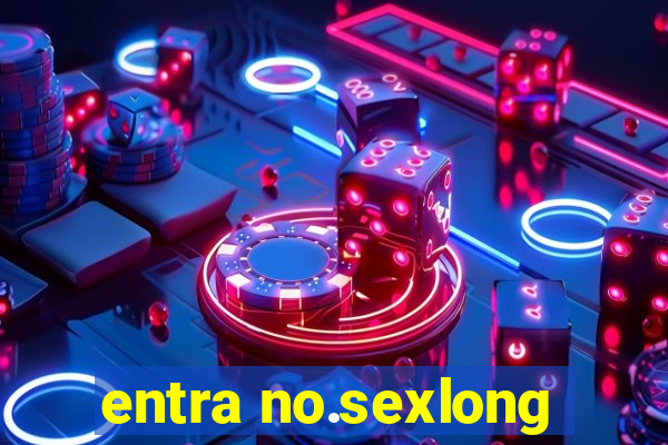 entra no.sexlong