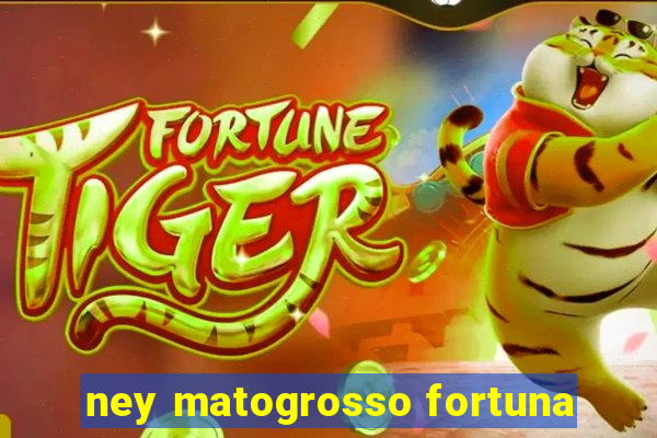ney matogrosso fortuna