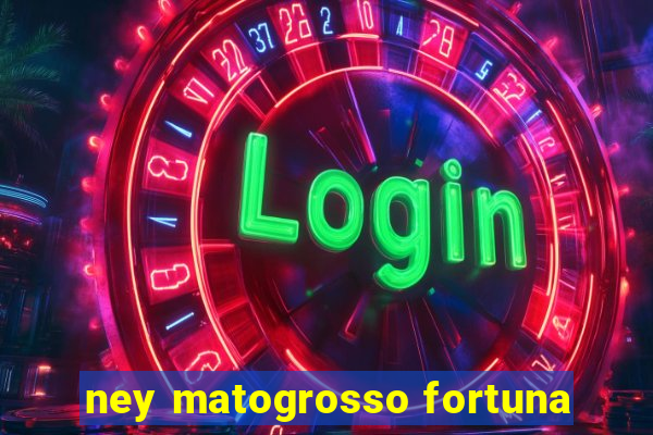 ney matogrosso fortuna
