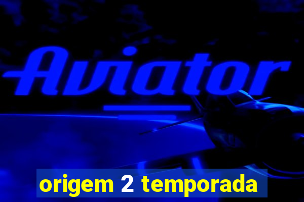 origem 2 temporada