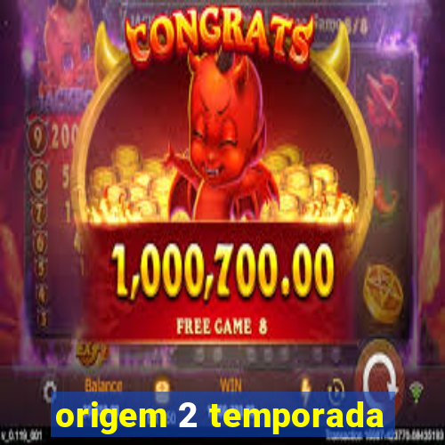 origem 2 temporada