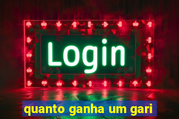 quanto ganha um gari