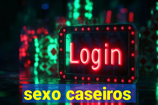 sexo caseiros