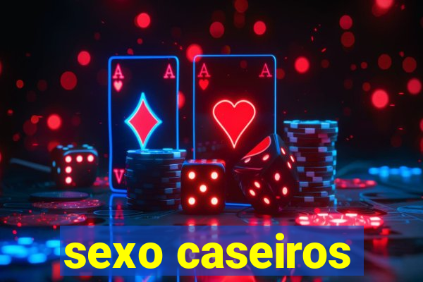 sexo caseiros