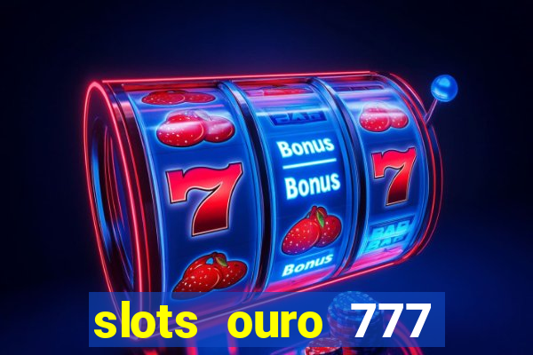 slots ouro 777 play store
