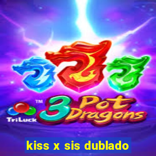kiss x sis dublado