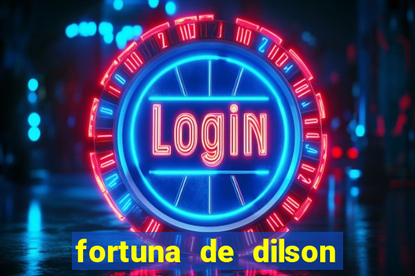 fortuna de dilson pereira da silva