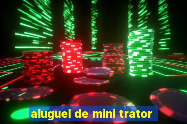 aluguel de mini trator