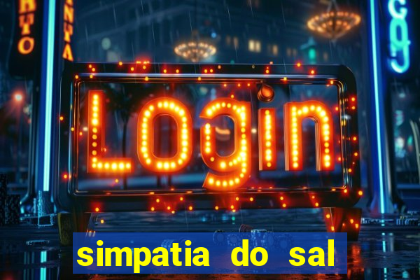 simpatia do sal grosso para afastar rival