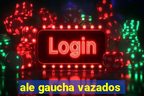 ale gaucha vazados
