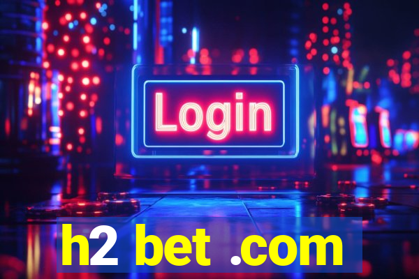 h2 bet .com