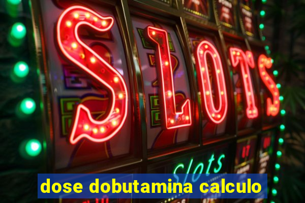dose dobutamina calculo