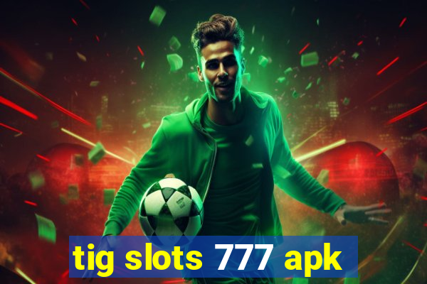 tig slots 777 apk