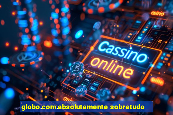 globo.com.absolutamente sobretudo