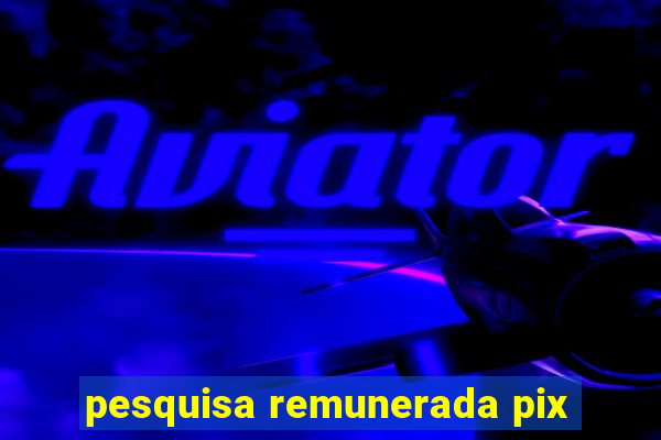 pesquisa remunerada pix