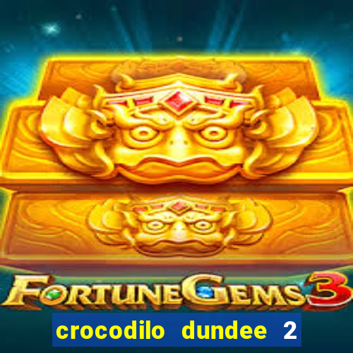 crocodilo dundee 2 filme completo dublado