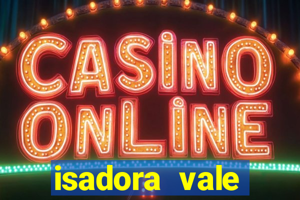 isadora vale reclame aqui
