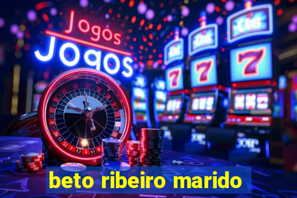 beto ribeiro marido
